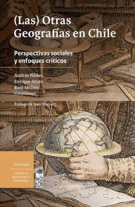 Title: (Las) Otras geografías en Chile: Perspectivas sociales y enfoques críticos, Author: Andrés Núñez