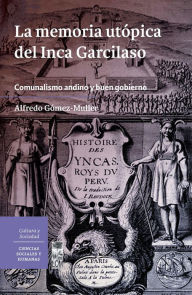 Title: La memoria utópica del Inca Garcilaso. Comunalismo andino y buen gobierno, Author: Alfredo Gómez-Muller