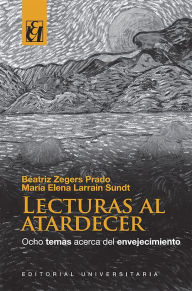 Title: Lecturas al atardecer: Ocho temas acerca del envejecimiento, Author: Beatriz Zegers Prado