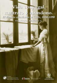 Title: Vida conyugal, maltrato y abandono: El divorcio eclesiástico en Chile, 1850-1890, Author: Francisca Rengifo S.