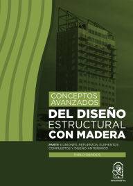 Title: Conceptos avanzados del diseño estructural con madera: Parte I: uniones, refuerzos, elementos compuestos y diseño antisísmico, Author: Pablo Guindos