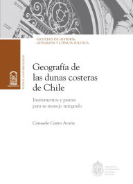 Title: Geografía de las dunas costeras de Chile: Instrumentos y pautas para su manejo integrado, Author: Consuelo Castro Avaria
