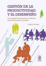 Title: Gestión de la productividad y el desempeño: Cómo gestionar personas en distintos tipos de procesos y puestos, Author: Juan Andrés Pucheu
