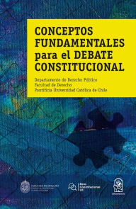 Title: Conceptos fundamentales para el debate constitucional, Author: Departamento de Derecho Público. Facultad de Derecho Pontificia Universidad Católica de Chile