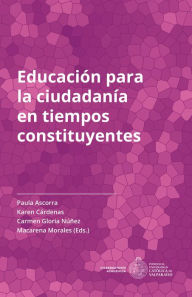 Title: Educación para la ciudadanía en tiempos constituyente, Author: Maria Eugenia Paula Ascorra Costa