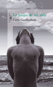 Title: La mujer de mi vida, Author: Carla Guelfenbein