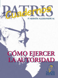 Title: Como ejercer la autoridad, Author: Hernán Alessandri M.