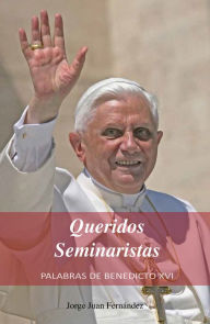 Title: Queridos Seminaristas: Palabras de Benedicto XVI, Author: Jorge Juan Fernández
