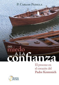 Title: Del miedo a la confianza: El proceso en el corazón del Padre Kentenich, Author: P. Carlos Padilla