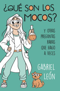 Title: ¿Qué son los mocos?: Y otras preguntas raras que hago a veces, Author: Gabriel León