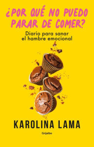 Title: ¿Por qué no puedo parar de comer?, Author: Karolina Lama