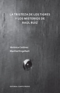 Title: La tristeza de los tigres y los misterios de Raúl Ruiz, Author: Verónica Cortínez