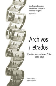 Title: Archivos i letrados: Escritos sobre cine en Chile: 1908-1940, Author: Wolfgang Bongers