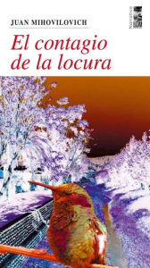 Title: El contagio de la locura, Author: Juan Mihovilovich