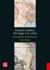 Title: Estados Unidos, del auge a la crisis: Una perspectiva latinoamericana, Author: Luis Maira