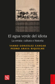Title: El agua verde del idiota: La errata: cultura e historia, Author: Yanko González Cangas