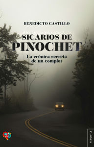 Title: Sicarios de Pinochet. La crónica secreta de un complot, Author: Benedicto Castillo