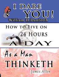 Title: The Wisdom of William H. Danforth, James Allen & Arnold Bennett- Including: I Dare You!, As a Man Thinketh & How to Live on 24 Hours a Day, Author: William H Danforth