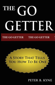 Title: The Go-Getter: A Story That Tells You How To Be One, Author: Peter B Kyne
