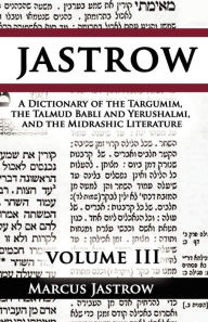 A Dictionary Of The Targumim, The Talmud Babli And Yerushalmi, And The Midrashic Literature, Volume Iii