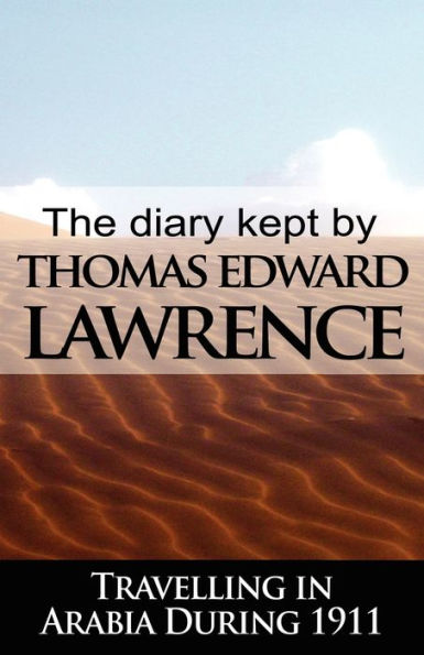 The Diary Kept by T. E. Lawrence While Travelling in Arabia During 1911