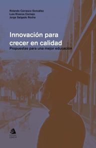 Title: Innovación para crecer en calidad: Propuestas para una mejor educación, Author: Rolando Carrasco González