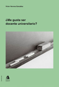 Title: ¿Me gusta ser docente universitario?, Author: Víctor Herrera González