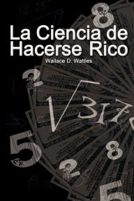 Title: La Ciencia de Hacerse Rico / The Science of Getting Rich, Author: Wallace D Wattles