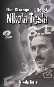 Title: The Strange Life of Nikola Tesla, Author: Nikola Tesla