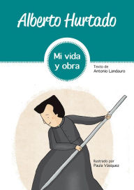 Title: Alberto Hurtado: Mi vida y obra, Author: Antonio Landauro Marín