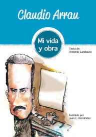 Title: Claudio Arrau: Mi vida y obra, Author: Antonio Landauro Marín