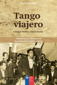 Title: Tango viajero: Orquestas típicas de Valparaíso (1950-1973), Author: Eileen Karmy