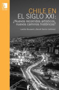 Title: Chile en el siglo XXI: ¿Nuevos recorridos artísticos, nuevos caminos históricos?, Author: Benoît Santini
