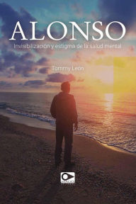 Title: Alonso: Invisibilización y Estigma de la Salud Mental, Author: Tommy León