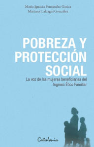 Title: Pobreza y protección social: La voz de las mujeres beneficiarias del Ingreso Ético Familiar, Author: María Ignacia Fernandez Gatica