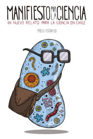 Title: Manifiesto por la ciencia : Un nuevo relato para la ciencia en Chile, Author: Pablo Astudillo