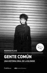 Title: Gente Común: Una historia oral de la Blondie, Author: Rodrigo Fluxá Nebot