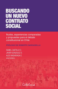 Title: Buscando un nuevo contrato social: Nudos, experiencias comparadas y propuestas para el debate constitucional en Chile, Author: Isabel Castillo C.