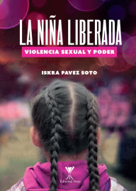 Title: La niña liberada: Violencia sexual y poder, Author: Iskra Pavez