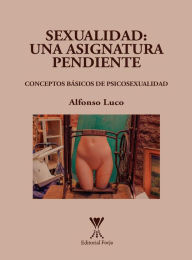 Title: Sexualidad: una asignatura pendiente: Conceptos básicos de psicosexualidad, Author: Alfonso Luco