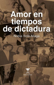 Title: Amor en tiempos de dictadura, Author: Nubia Solà Aliaga