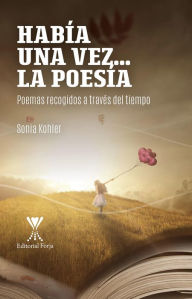 Title: Había una vez....la poesía. Poemas recogidos a través del tiempo, Author: Sonia Kohler