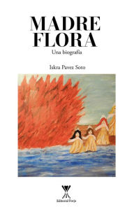 Title: Madre Flora: Una biografía, Author: Iskra Leyla Pavez Soto