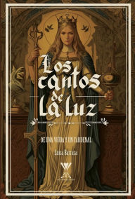 Title: Los cantos de la luz: De una viuda y un cardenal, Author: Luisa Barraza Gallardo