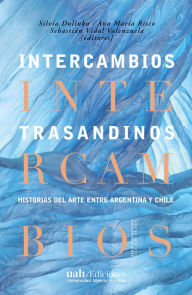 Title: Intercambios trasandinos: Historia del arte entre Argentina y Chile, Author: Silvia Dolinko