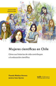 Title: Mujeres científicas en Chile: Cómo sus historias de vida contribuyen a la educación científica, Author: Pamela Medina