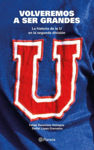 Title: Volveremos a ser grandes: La historia de la U en la segunda división, Author: Daniel López