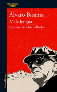 Title: Mala lengua: Un retrato de Pablo de Rokha, Author: Álvaro Bisama