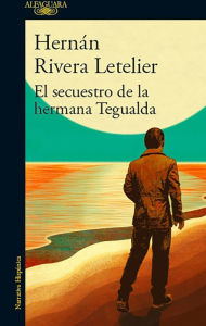 Title: El secuestro de la hermana Tegualda, Author: Hernán Rivera Letelier