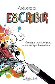 Title: Atrévete a escribir: Consejos prácticos para el escritor que llevas dentro, Author: Aguja Literaria